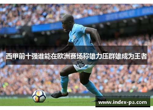 西甲前十强谁能在欧洲赛场称雄力压群雄成为王者