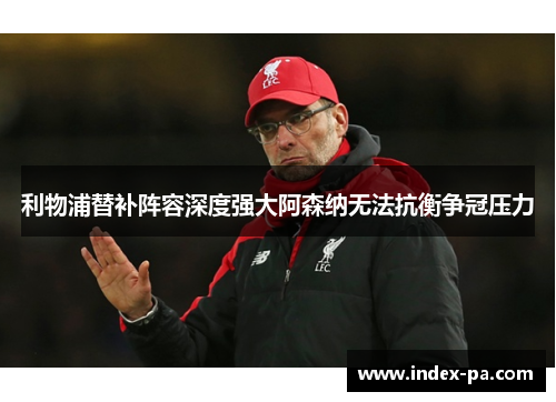 利物浦替补阵容深度强大阿森纳无法抗衡争冠压力