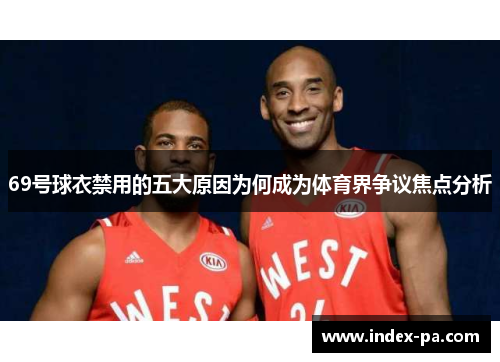 69号球衣禁用的五大原因为何成为体育界争议焦点分析