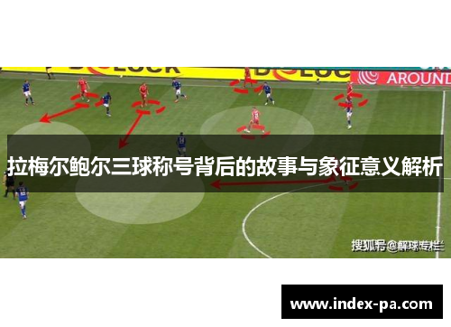 拉梅尔鲍尔三球称号背后的故事与象征意义解析 拉梅尔鲍尔三球称号背后的故事与象征意义解析