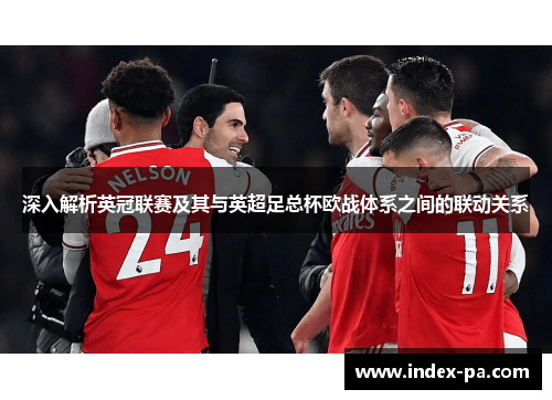 深入解析英冠联赛及其与英超足总杯欧战体系之间的联动关系 深入解析英冠联赛及其与英超足总杯欧战体系之间的联动关系