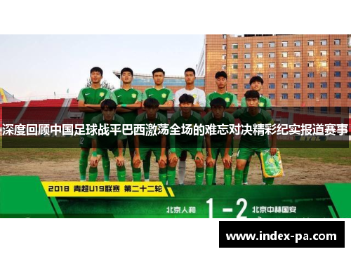 深度回顾中国足球战平巴西激荡全场的难忘对决精彩纪实报道赛事