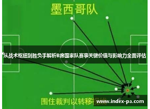 从战术枢纽到胜负手解析B席国家队赛事关键价值与影响力全面评估