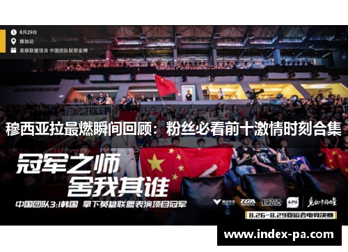 穆西亚拉最燃瞬间回顾：粉丝必看前十激情时刻合集