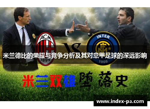 米兰德比的荣耀与竞争分析及其对意甲足球的深远影响 米兰德比的荣耀与竞争分析及其对意甲足球的深远影响