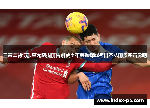 三笘薰背伤加重无奈提前告别赛季布莱顿锋线与日本队前景冲击影响