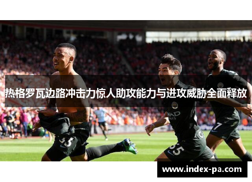 热格罗瓦边路冲击力惊人助攻能力与进攻威胁全面释放