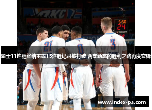 骑士11连胜终结雷霆15连胜记录被打破 两支劲旅的胜利之路再度交锋