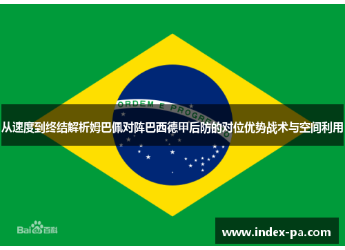 从速度到终结解析姆巴佩对阵巴西德甲后防的对位优势战术与空间利用